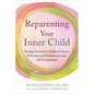 Reparenting Your Inner Child: Healing Unresolved Childhood Trauma and Reclaiming Wholeness Through Self-Compassion - Paperback