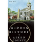 Hidden History of Aiken County - Hardcover