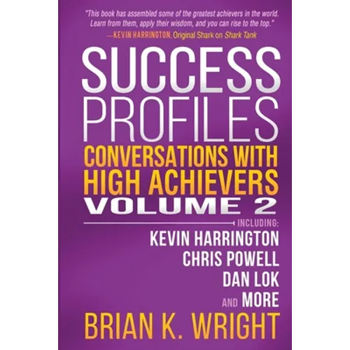 Success Profiles: Conversations with High Achievers Volume 2 Including Kevin Harrington, Chris Powell, Dan Lok and More - Paperback