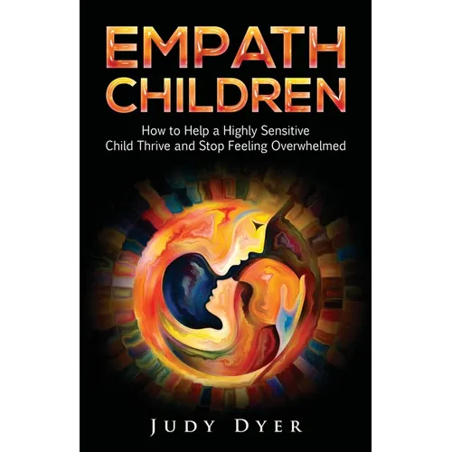 Empath Children: How to Help a Highly Sensitive Child Thrive and Stop Feeling Overwhelmed - Paperback
