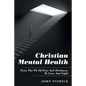 Christian Mental Health: From the Pit of Fear and Darkness, to Love and Light - Paperback