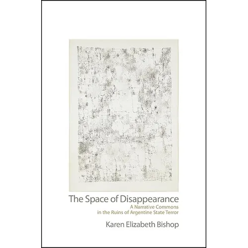The Space of Disappearance: A Narrative Commons in the Ruins of Argentine State Terror - Paperback