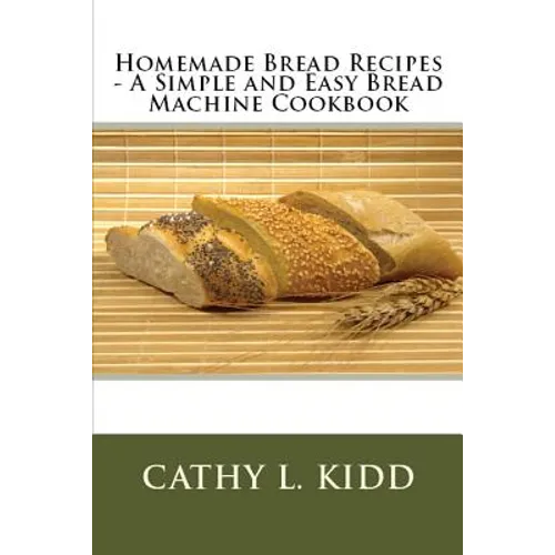 Homemade Bread Recipes - A Simple and Easy Bread Machine Cookbook - Paperback