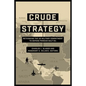 Crude Strategy: Rethinking the US Military Commitment to Defend Persian Gulf Oil - Paperback