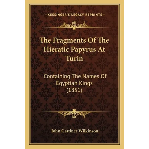 The Fragments Of The Hieratic Papyrus At Turin: Containing The Names Of Egyptian Kings (1851) - Paperback