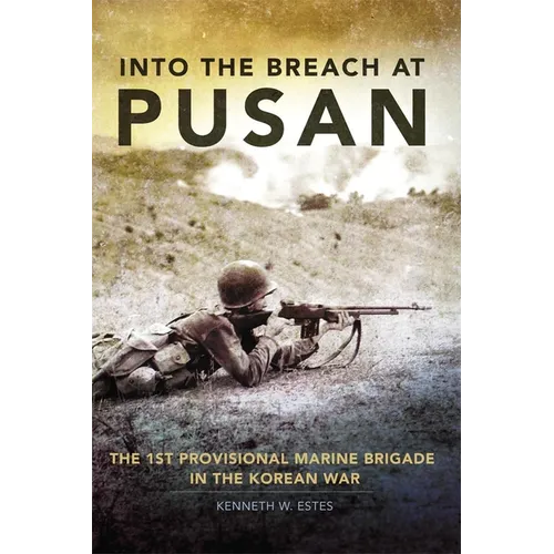 Into the Breach at Pusan, 31: The 1st Provisional Marine Brigade in the Korean War - Hardcover