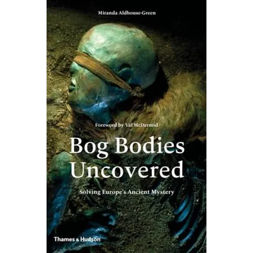 Bog Bodies Uncovered: Solving Europe's Ancient Mystery - Hardcover