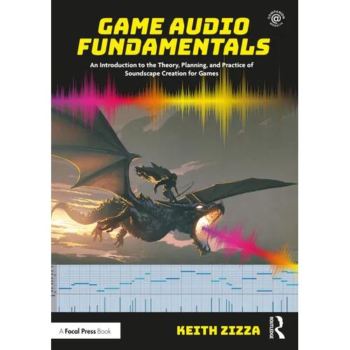 Game Audio Fundamentals: An Introduction to the Theory, Planning, and Practice of Soundscape Creation for Games - Paperback