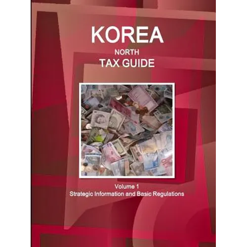 Korea North Tax Guide Volume 1 Strategic Information and Basic Regulations - Paperback