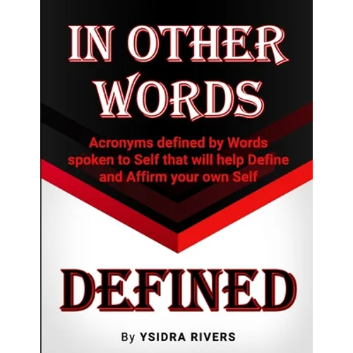 In Other Words Defined: Acronyms defined by Words spoken to Self that will help Define and Affirm your own Self. - Paperback