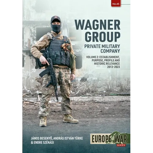 Wagner Group: Private Military Company: Establishment, Profile and Operations 2013-2023 Volume 2 - Paperback