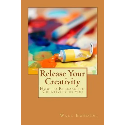 Release Your Creativity: How to Release the Creativity in you - Paperback