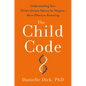The Child Code: Understanding Your Child's Unique Nature for Happier, More Effective Parenting - Hardcover