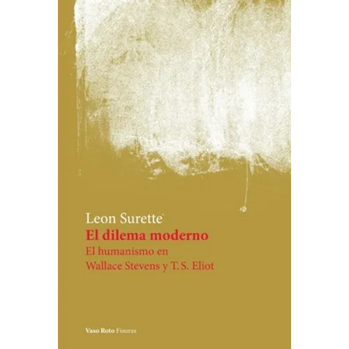 El dilema moderno. El humanismo en Wallace Stevens y T.S. Eliot - Paperback