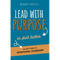 Lead With Purpose or Don't Bother: An Anti-Guide to Intentional Leadership - Paperback
