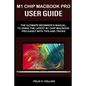 M 1 Chip Macbook Pro User Guide: The Ultimate Beginner's Manual to Using the Latest M 1 Chip Macbook Pro with Tips and Tricks - Paperback