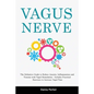 Vagus Nerve: The Definitive Guide to Reduce Anxiety, Inflammation and Trauma with Vagal Stimulation - Includes Practical Exercises - Paperback