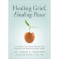 Healing Grief, Finding Peace: 101 Ways to Cope with the Death of Your Loved One - Paperback