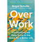 Over Work: Transforming the Daily Grind in the Quest for a Better Life - Paperback