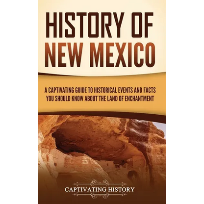 History of New Mexico: A Captivating Guide to Historical Events and Facts You Should Know About the Land of Enchantment - Hardcover