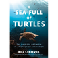 A Sea Full of Turtles: The Search for Optimism in an Epoch of Extinction - Hardcover