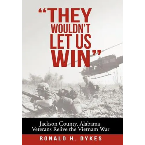 "They Wouldn't Let Us Win": Jackson County, Alabama, Veterans Relive the Vietnam War - Hardcover