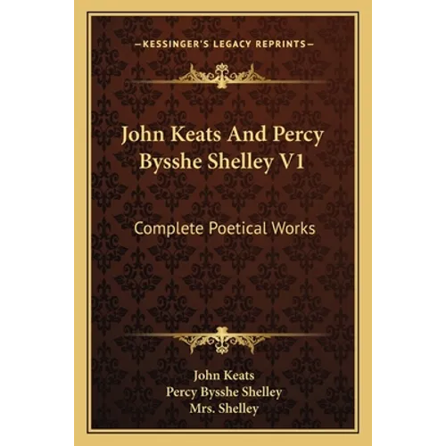 John Keats And Percy Bysshe Shelley V1: Complete Poetical Works - Paperback