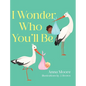 I Wonder Who You'll Be - Hardcover