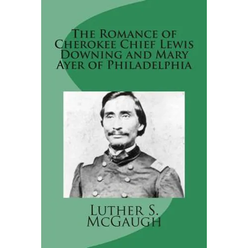 The Romance of Cherokee Chief Lewis Downing and Mary Ayer of Philadelphia - Paperback