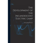 The Development of the Incandescent Electric Lamp - Hardcover