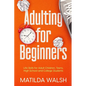 Adulting for Beginners - Life Skills for Adult Children, Teens, High School and College Students The Grown-up's Survival Gift - Paperback