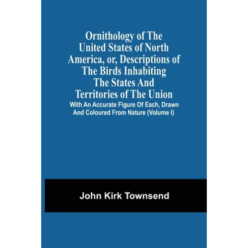 Ornithology Of The United States Of North America, Or, Descriptions Of The Birds Inhabiting The States And Territories Of The Union: With An Accurate - Paperback