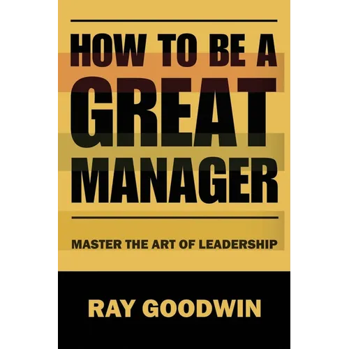 How To Be A Great Manager: Master the Art of Leadership - Paperback