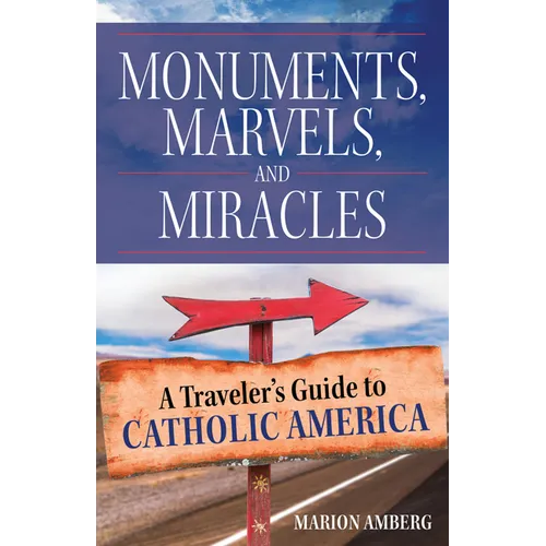Monuments, Marvels, and Miracles: A Traveler's Guide to Catholic America - Paperback