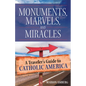 Monuments, Marvels, and Miracles: A Traveler's Guide to Catholic America - Paperback