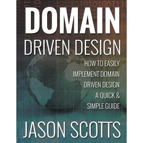 Domain Driven Design: How to Easily Implement Domain Driven Design - A Quick & Simple Guide - Paperback