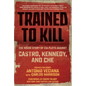 Trained to Kill: The Inside Story of CIA Plots Against Castro, Kennedy, and Che - Paperback