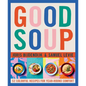 Good Soup: 52 Colorful Recipes for Year-Round Comfort (Soups and Stews Cookbook) - Hardcover