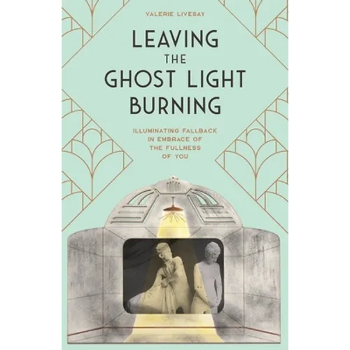 Leaving the Ghost Light Burning: Illuminating Fallback in Embrace of the Fullness of You - Paperback