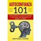 Autoconfianza 101: Cómo Superar La Duda En Sí Mismo Y Comenzar a Influenciarte a Ti Mismo Y a Otros - Paperback