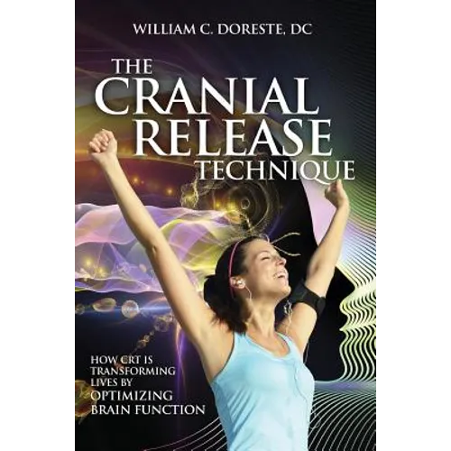 The Cranial Release Technique How CRT is Transforming Lives by Optimizing Brain Function - Paperback