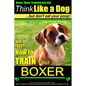 Boxer, Boxer Training AAA AKC: "Think Like a Dog - But Don't Eat Your Poop!: Boxer Breed Expert Training - Here's EXACTLY How To TRAIN Your Boxer - Paperback
