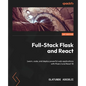 Full-Stack Flask and React: Learn, code, and deploy powerful web applications with Flask 2 and React 18 - Paperback