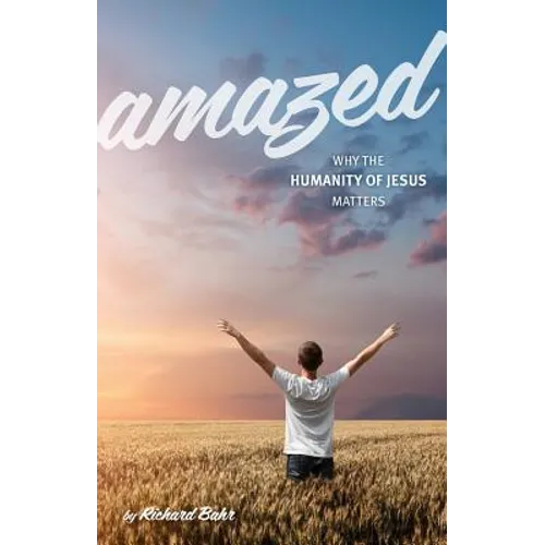 Amazed: Why the Humanity of Jesus Matters - Paperback