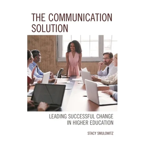 The Communication Solution: Leading Successful Change in Higher Education - Hardcover