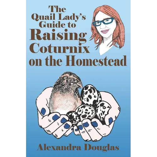 The Quail Lady's Guide to Raising Coturnix on the Homestead - Paperback