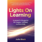 Lights on Learning: A Parent's Blueprint for Happy, Fulfilled, Curious Kids - Paperback