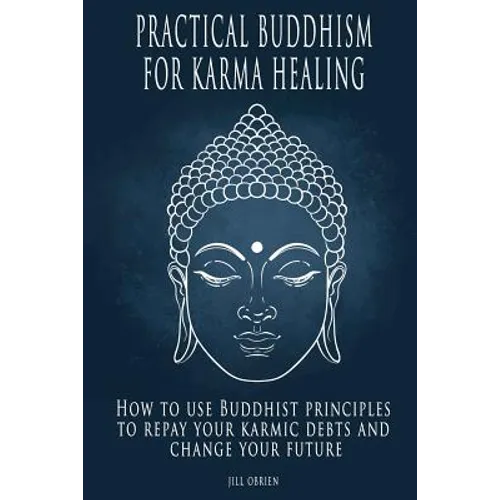 Practical Buddhism for Karma Healing: How to Use Buddhist Principles to Repay Your Karmic Debts and Change Your Future - Paperback