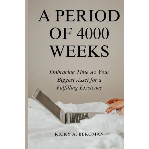 A Period of 4000 Weeks: Embracing Time as Your Biggest Asset for a Fulfilling Existence - Paperback