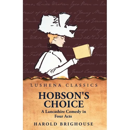 Hobson's Choice A Lancashire Comedy in Four Acts - Paperback